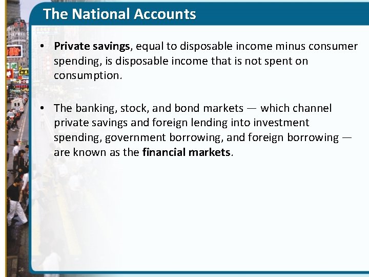 The National Accounts • Private savings, equal to disposable income minus consumer spending, is