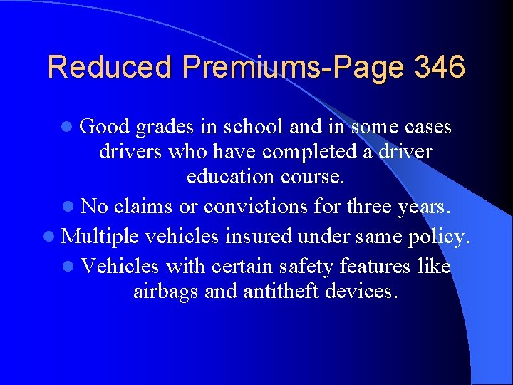 Reduced Premiums-Page 346 l Good grades in school and in some cases drivers who