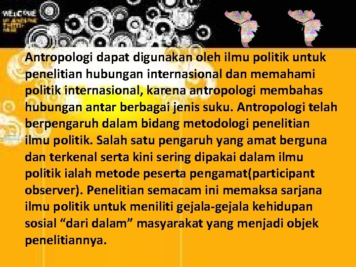 Antropologi dapat digunakan oleh ilmu politik untuk penelitian hubungan internasional dan memahami politik internasional,