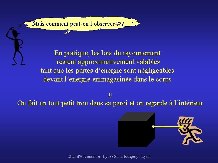  Mais comment peut-on l’observer ? ? ? En pratique, les lois du rayonnement