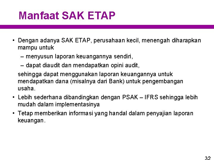 Manfaat SAK ETAP • Dengan adanya SAK ETAP, perusahaan kecil, menengah diharapkan mampu untuk