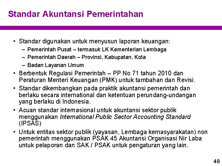 Standar Akuntansi Pemerintahan • Standar digunakan untuk menyusun laporan keuangan: – Pemerintah Pusat –