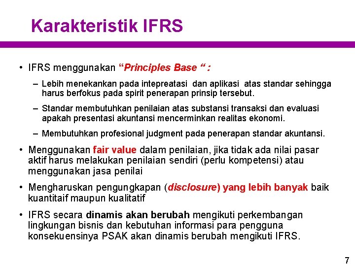 Karakteristik IFRS • IFRS menggunakan “Principles Base “ : – Lebih menekankan pada intepreatasi