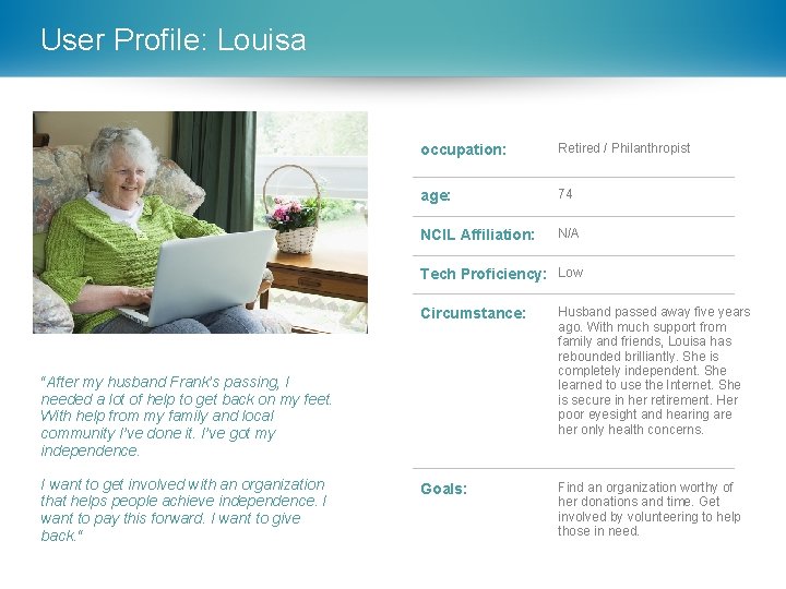 User Profile: Louisa occupation: Retired / Philanthropist age: 74 NCIL Affiliation: N/A Tech Proficiency: