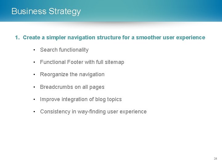 Business Strategy 1. Create a simpler navigation structure for a smoother user experience •