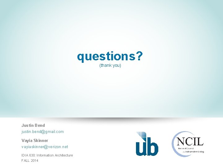 questions? (thank you) Justin Bend justin. bend@gmail. com Vayia Skinner vayiaskinner@verizon. net IDIA 630: