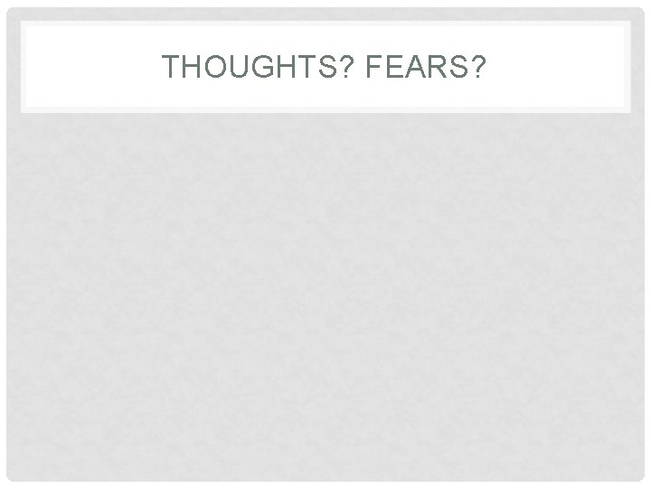 THOUGHTS? FEARS? 