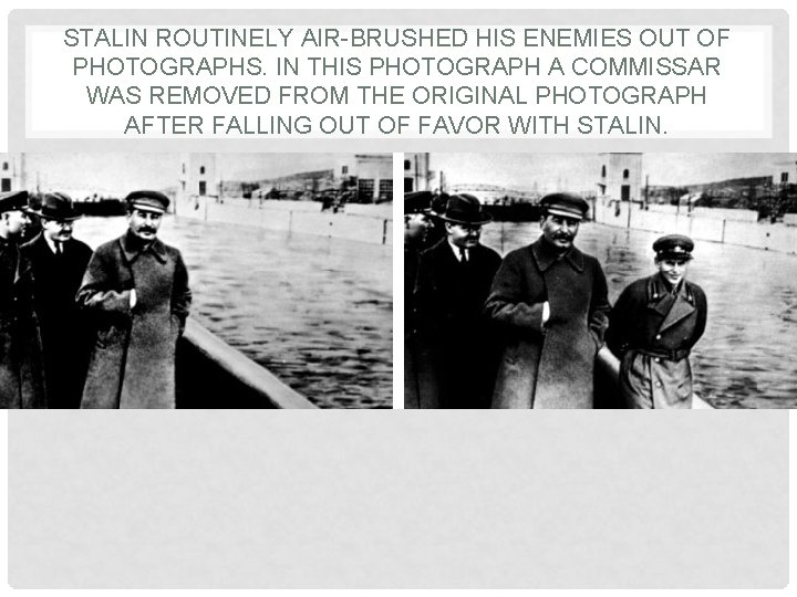 STALIN ROUTINELY AIR-BRUSHED HIS ENEMIES OUT OF PHOTOGRAPHS. IN THIS PHOTOGRAPH A COMMISSAR WAS