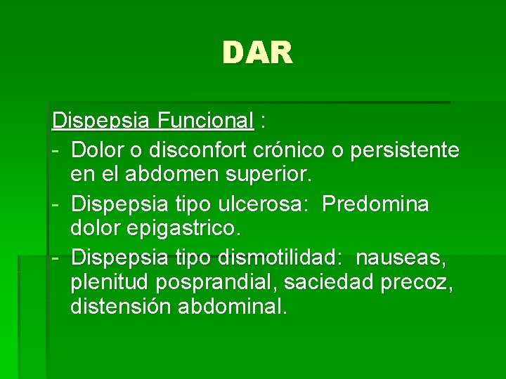 DAR Dispepsia Funcional : - Dolor o disconfort crónico o persistente en el abdomen