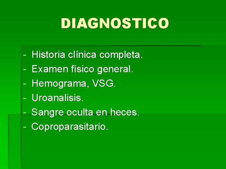 DIAGNOSTICO - Historia clínica completa. Examen físico general. Hemograma, VSG. Uroanalisis. Sangre oculta en