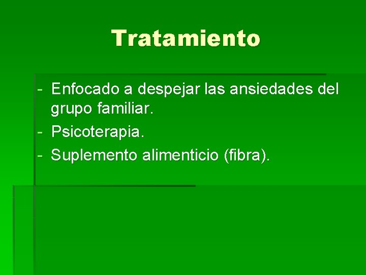 Tratamiento - Enfocado a despejar las ansiedades del grupo familiar. - Psicoterapia. - Suplemento