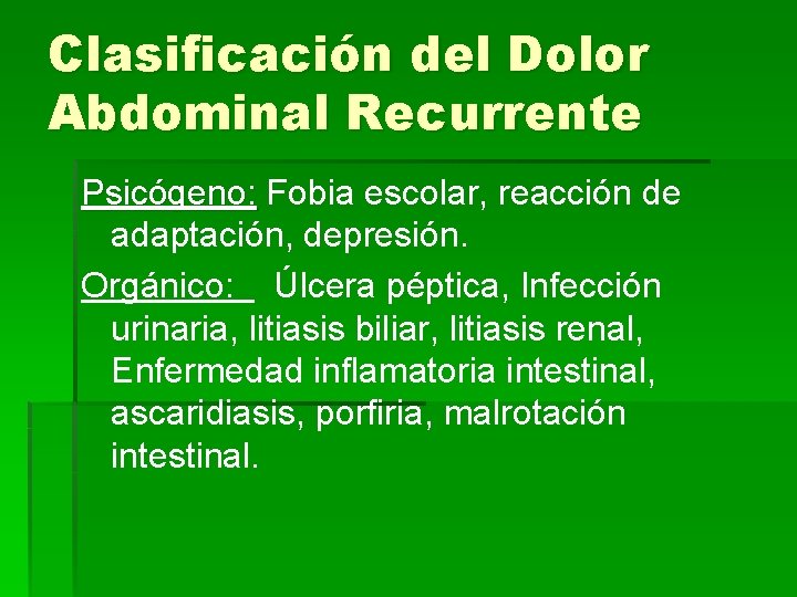 Clasificación del Dolor Abdominal Recurrente Psicógeno: Fobia escolar, reacción de adaptación, depresión. Orgánico: Úlcera