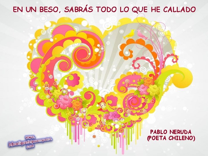 EN UN BESO, SABRÁS TODO LO QUE HE CALLADO PABLO NERUDA (POETA CHILENO) 