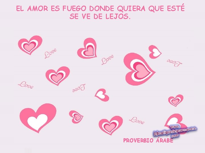 EL AMOR ES FUEGO DONDE QUIERA QUE ESTÉ SE VE DE LEJOS. PROVERBIO ÁRABE