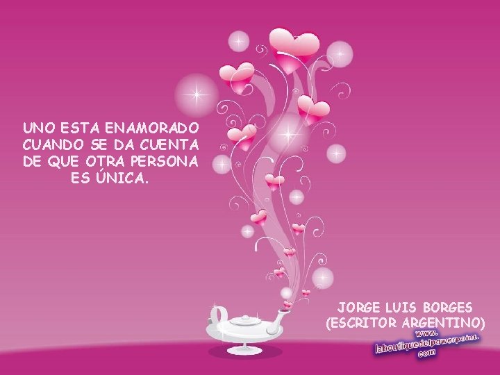 UNO ESTA ENAMORADO CUANDO SE DA CUENTA DE QUE OTRA PERSONA ES ÚNICA. JORGE