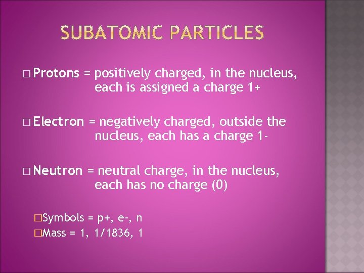� Protons = positively charged, in the nucleus, each is assigned a charge 1+
