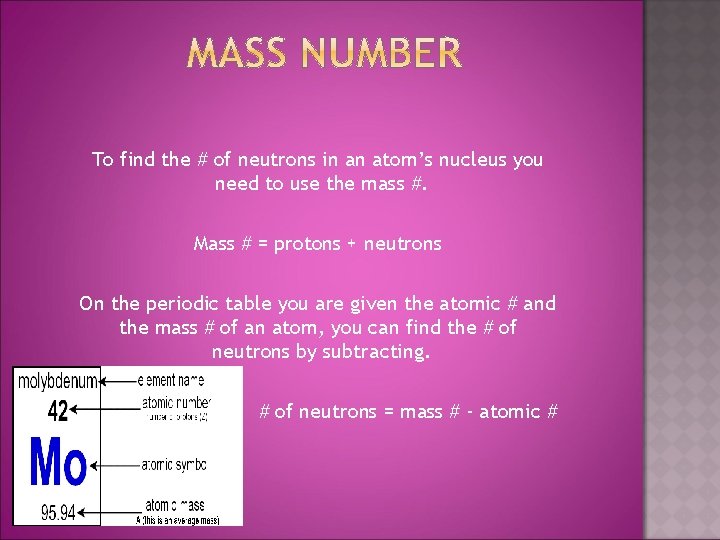 To find the # of neutrons in an atom’s nucleus you need to use
