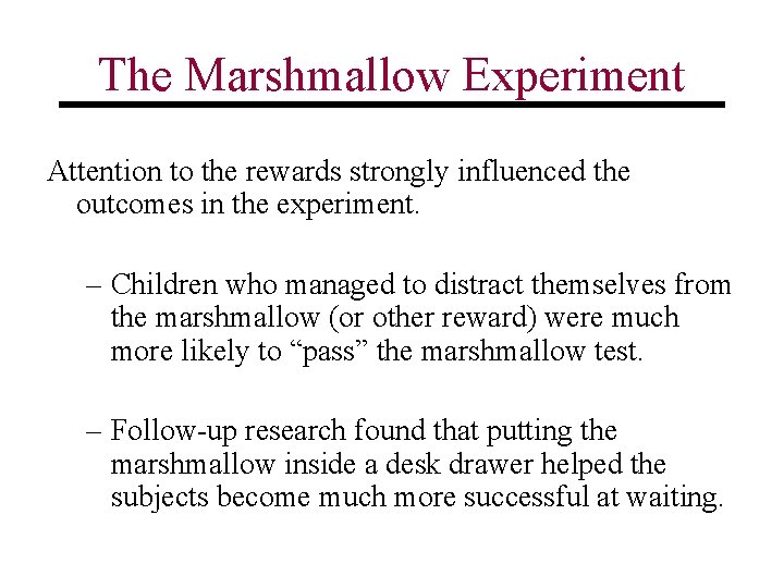 The Marshmallow Experiment Attention to the rewards strongly influenced the outcomes in the experiment.