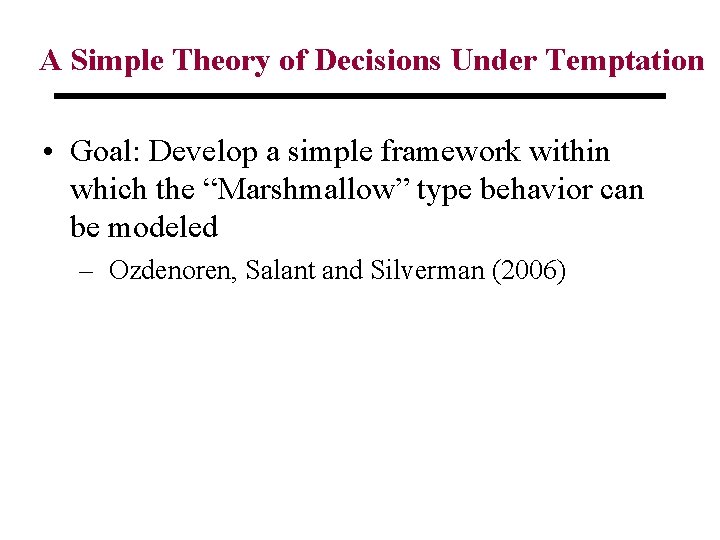 A Simple Theory of Decisions Under Temptation • Goal: Develop a simple framework within