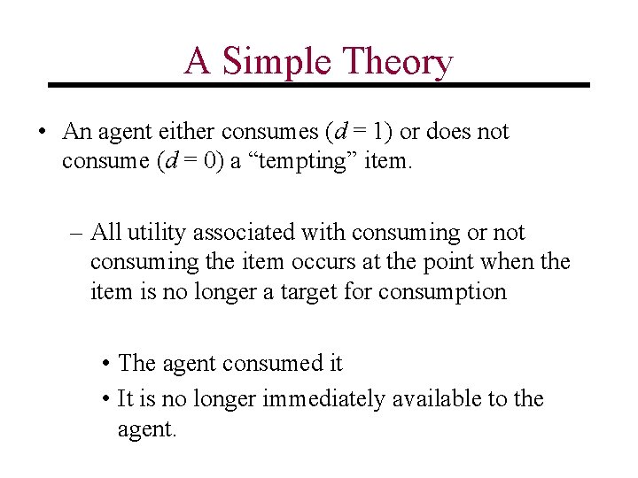 A Simple Theory • An agent either consumes (d = 1) or does not