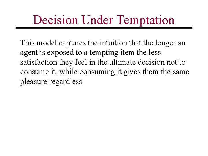 Decision Under Temptation This model captures the intuition that the longer an agent is