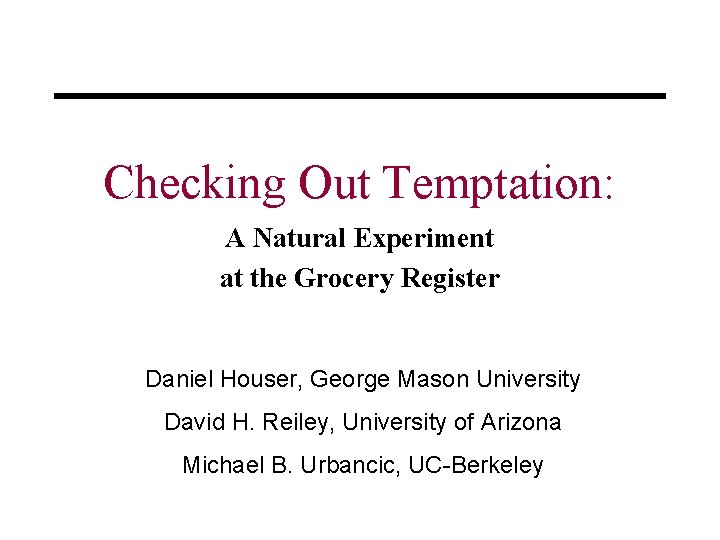 Checking Out Temptation: A Natural Experiment at the Grocery Register Daniel Houser, George Mason