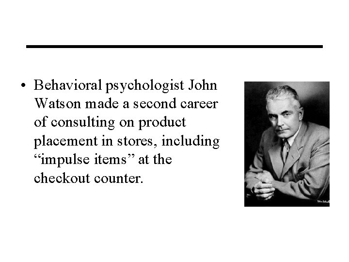  • Behavioral psychologist John Watson made a second career of consulting on product