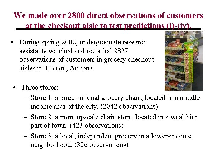 We made over 2800 direct observations of customers at the checkout aisle to test