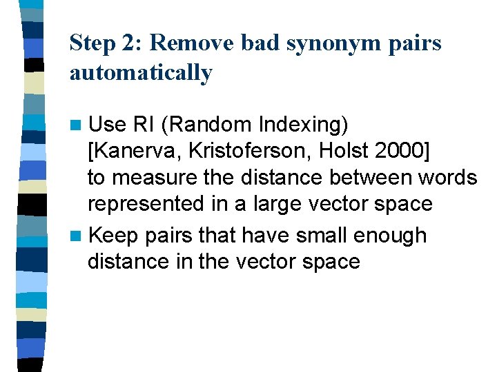 Step 2: Remove bad synonym pairs automatically n Use RI (Random Indexing) [Kanerva, Kristoferson,