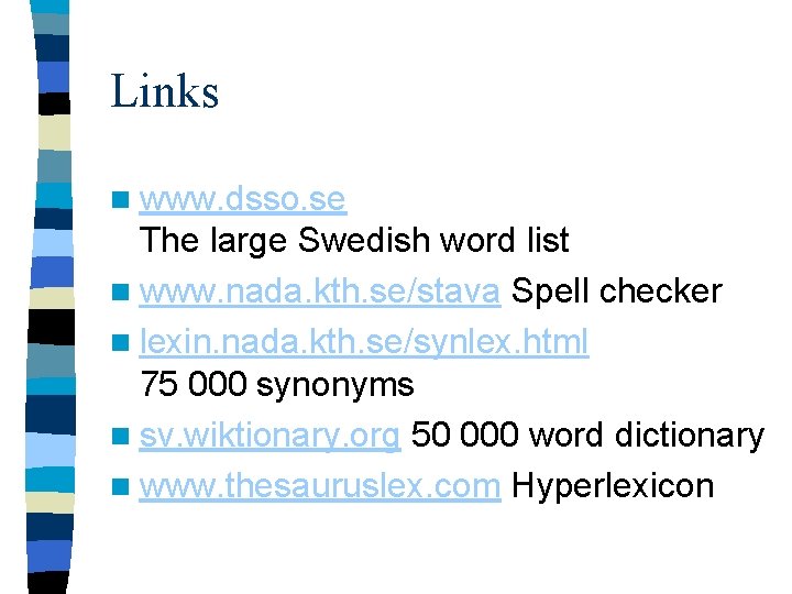 Links n www. dsso. se The large Swedish word list n www. nada. kth.
