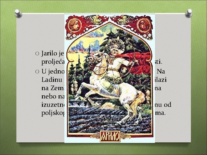 Jarilo O Jarilo je u slavenskoj mitologiji bog proljeća, proljetne vegetacije i plodnosti. O