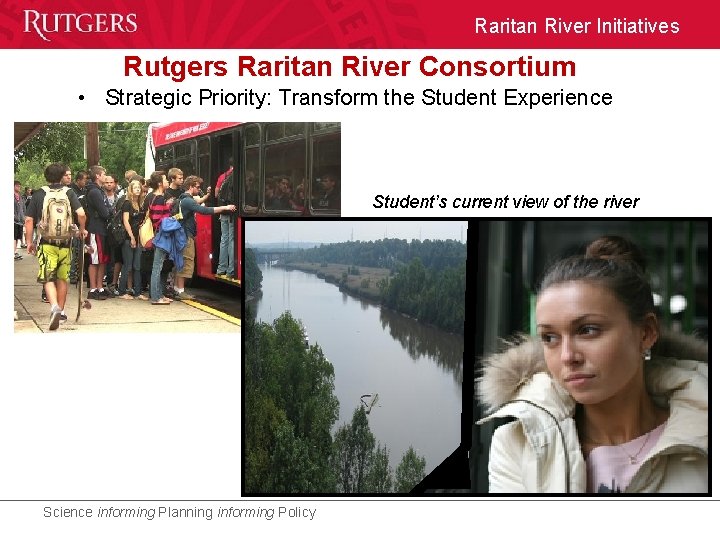Raritan River Initiatives Rutgers Raritan River Consortium • Strategic Priority: Transform the Student Experience