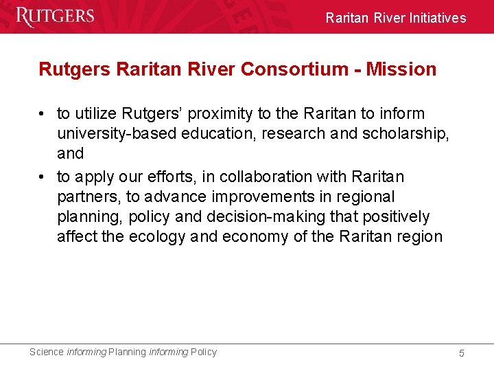 Raritan River Initiatives Rutgers Raritan River Consortium - Mission • to utilize Rutgers’ proximity