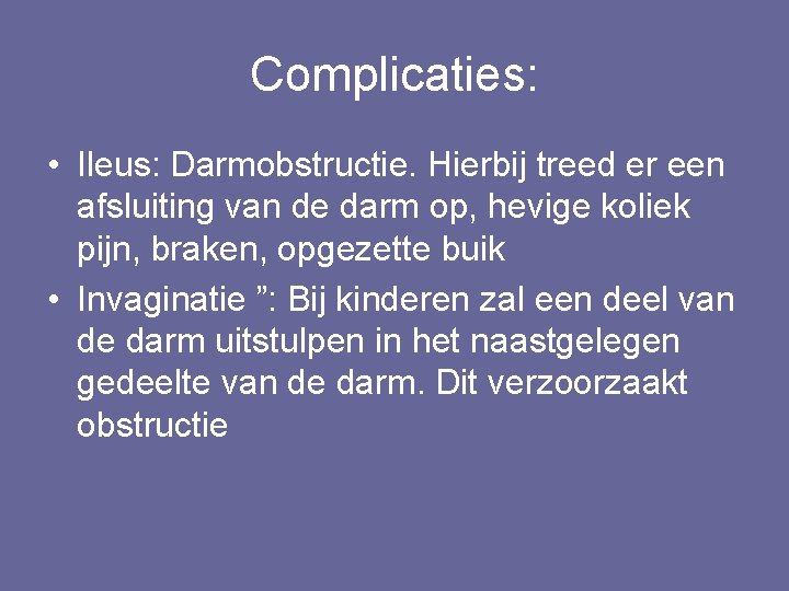 Complicaties: • Ileus: Darmobstructie. Hierbij treed er een afsluiting van de darm op, hevige