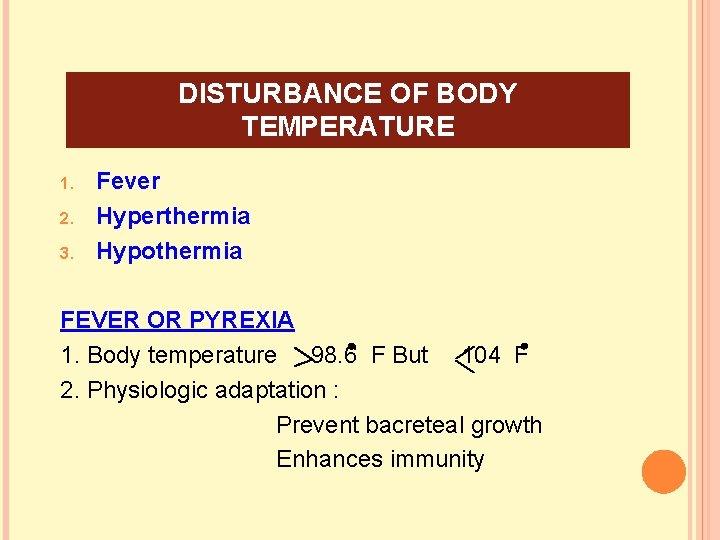 DISTURBANCE OF BODY TEMPERATURE 1. 2. 3. Fever Hyperthermia Hypothermia FEVER OR PYREXIA 1. DISTURBANCE OF BODY TEMPERATURE 1. 2. 3. Fever Hyperthermia Hypothermia FEVER OR PYREXIA 1.
