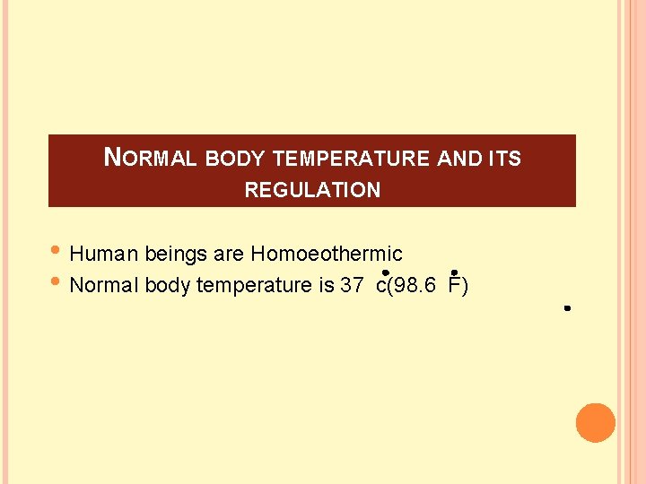NORMAL BODY TEMPERATURE AND ITS REGULATION • Human beings are Homoeothermic • Normal body
