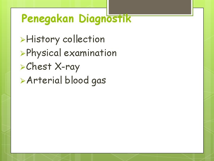 Penegakan Diagnostik Ø History collection Ø Physical examination Ø Chest X-ray Ø Arterial blood