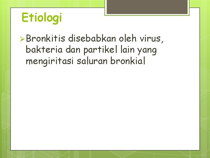 Etiologi Ø Bronkitis disebabkan oleh virus, bakteria dan partikel lain yang mengiritasi saluran bronkial