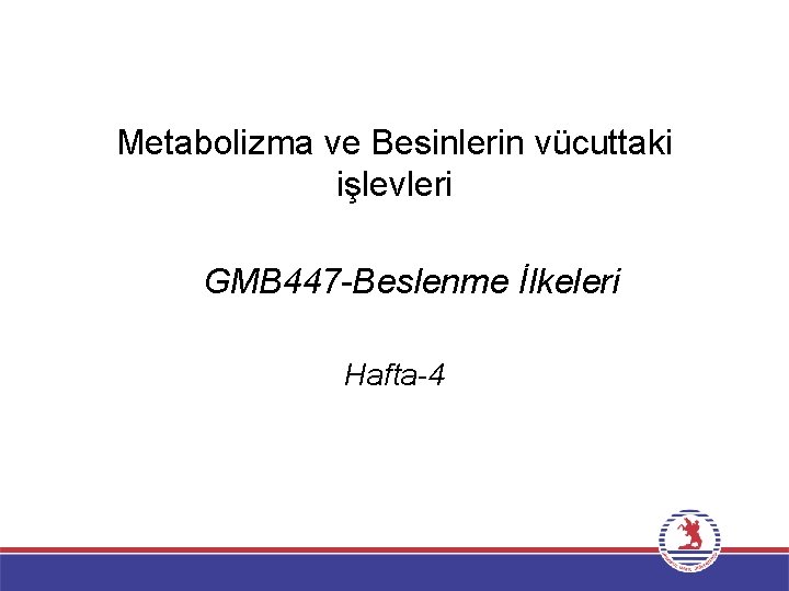 Metabolizma ve Besinlerin vücuttaki işlevleri GMB 447 -Beslenme İlkeleri Hafta-4 