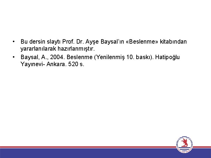  • Bu dersin slaytı Prof. Dr. Ayşe Baysal’ın «Beslenme» kitabından yararlanılarak hazırlanmıştır. •