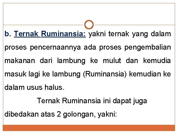 b. Ternak Ruminansia: yakni ternak yang dalam proses pencernaannya ada proses pengembalian makanan dari