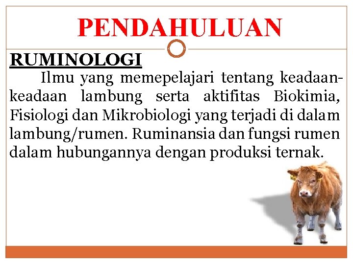 PENDAHULUAN RUMINOLOGI Ilmu yang memepelajari tentang keadaan lambung serta aktifitas Biokimia, Fisiologi dan Mikrobiologi