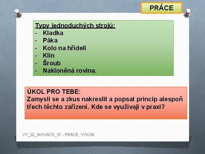 PRÁCE Typy jednoduchých strojů: - Kladka - Páka - Kolo na hřídeli - Klín