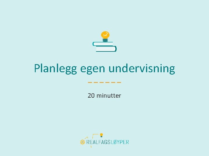 Planlegg egen undervisning 20 minutter 