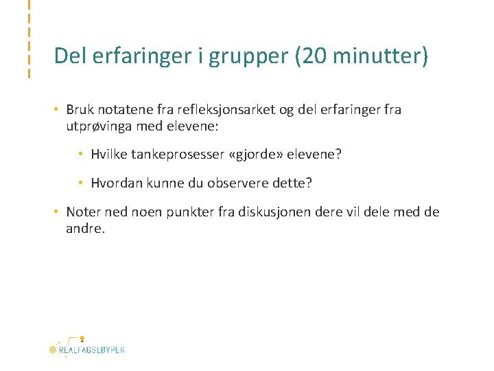 Del erfaringer i grupper (20 minutter) • Bruk notatene fra refleksjonsarket og del erfaringer