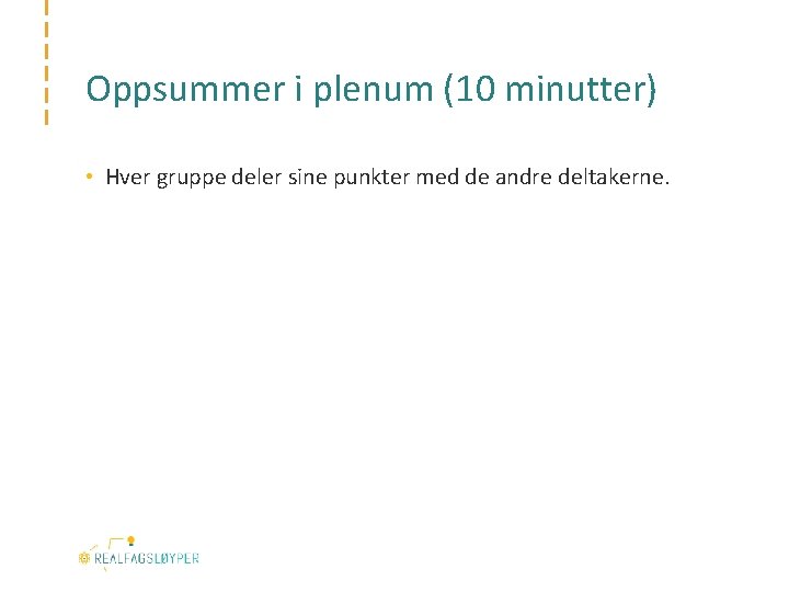 Oppsummer i plenum (10 minutter) • Hver gruppe deler sine punkter med de andre