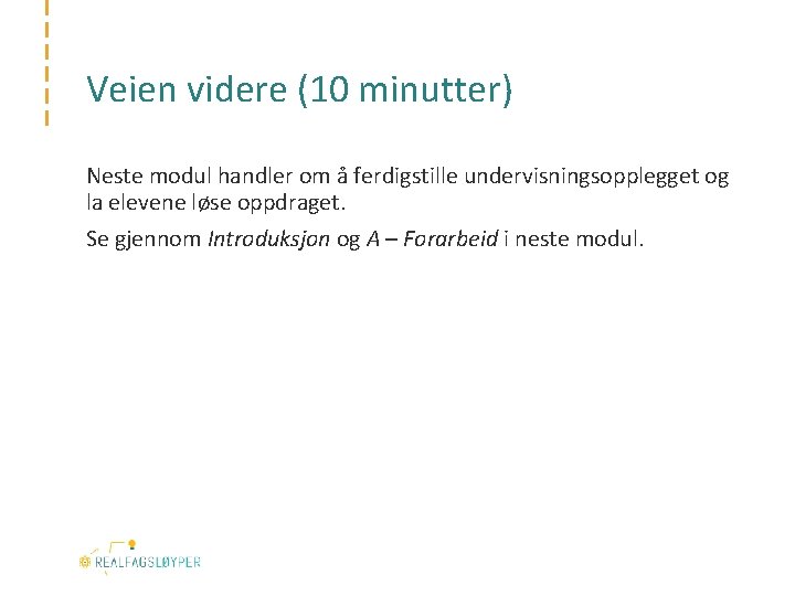 Veien videre (10 minutter) Neste modul handler om å ferdigstille undervisningsopplegget og la elevene