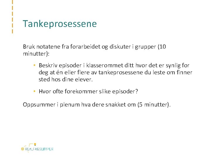 Tankeprosessene Bruk notatene fra forarbeidet og diskuter i grupper (10 minutter): • Beskriv episoder