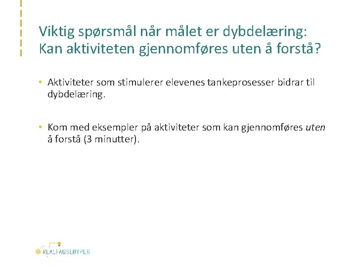 Viktig spørsmål når målet er dybdelæring: Kan aktiviteten gjennomføres uten å forstå? • Aktiviteter