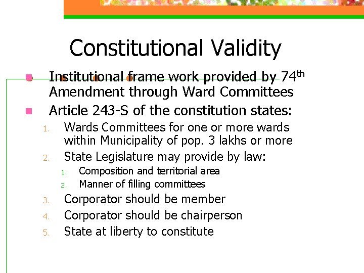 Constitutional Validity n n Institutional frame work provided by 74 th Amendment through Ward